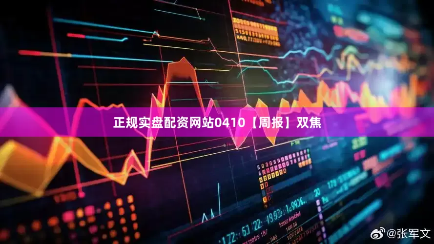 正规实盘配资网站0410【周报】双焦